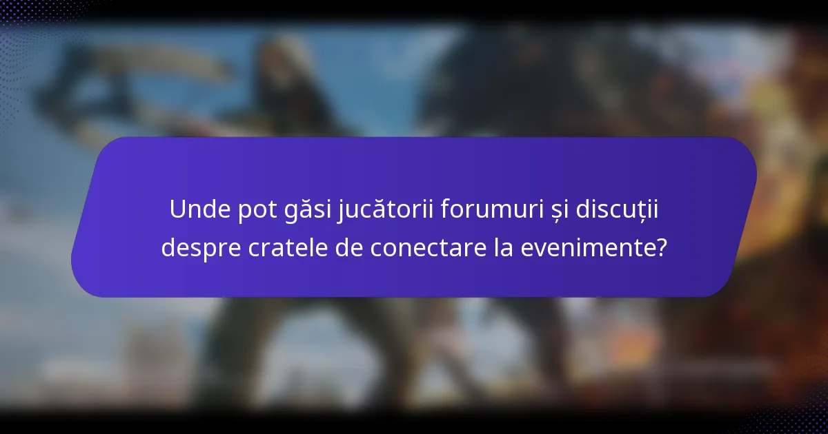 Unde pot găsi jucătorii forumuri și discuții despre cratele de conectare la evenimente?